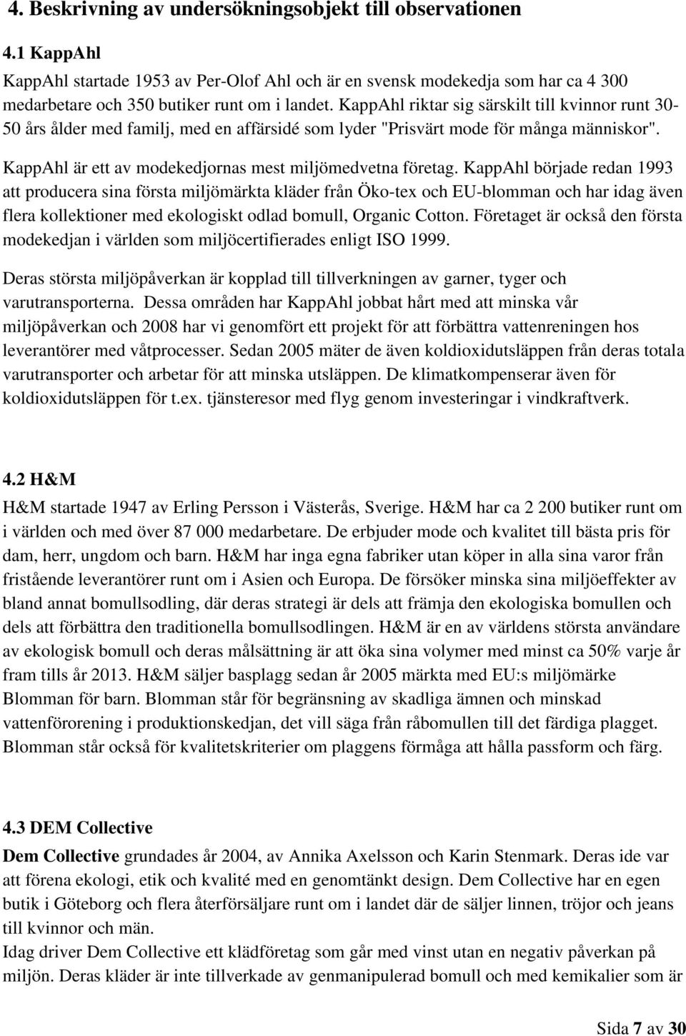 KappAhl började redan 1993 att producera sina första miljömärkta kläder från Öko-tex och EU-blomman och har idag även flera kollektioner med ekologiskt odlad bomull, Organic Cotton.