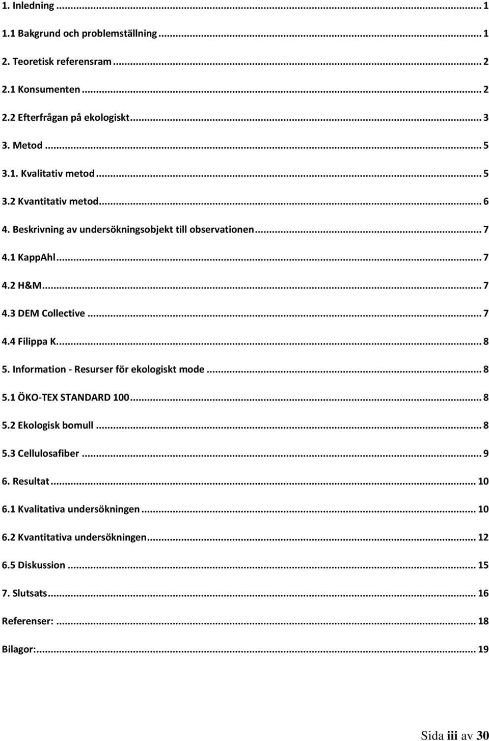 ... 8 5. Information - Resurser för ekologiskt mode... 8 5.1 ÖKO-TEX STANDARD 100... 8 5.2 Ekologisk bomull... 8 5.3 Cellulosafiber... 9 6. Resultat... 10 6.