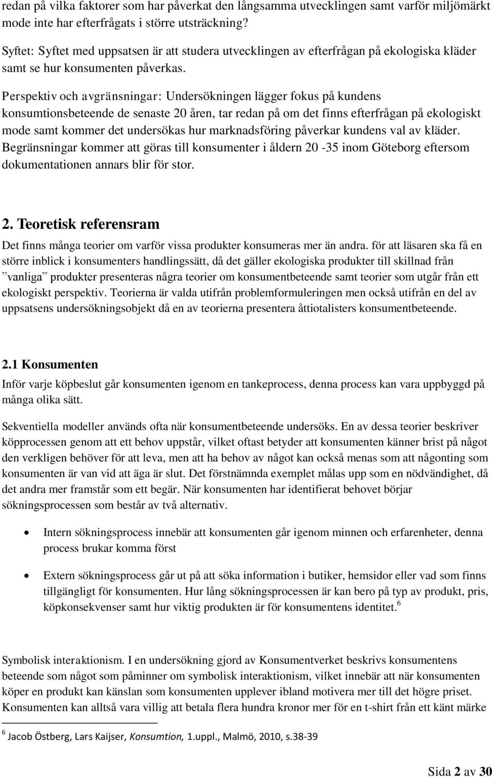 Perspektiv och avgränsningar: Undersökningen lägger fokus på kundens konsumtionsbeteende de senaste 20 åren, tar redan på om det finns efterfrågan på ekologiskt mode samt kommer det undersökas hur