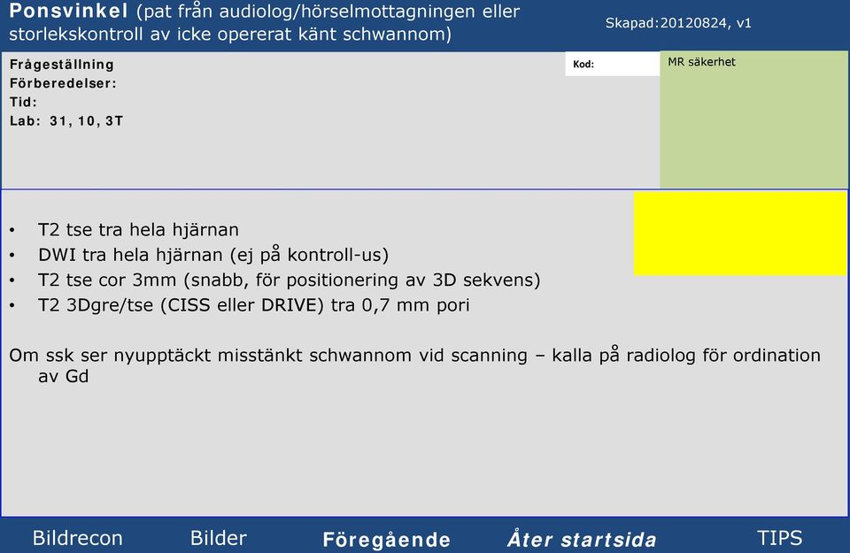 kontroll-us) T2 tse cor 3mm (snabb, för positionering av 3D sekvens) T2 3Dgre/tse (CISS eller DRIVE) tra 0,7 mm pori