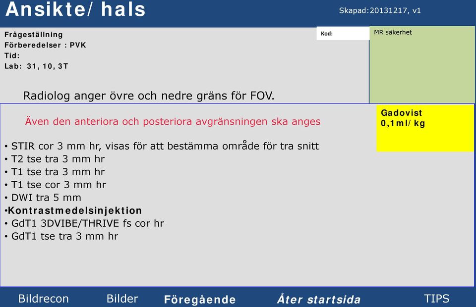 Även den anteriora och posteriora avgränsningen ska anges STIR cor 3 mm hr, visas för att bestämma område för