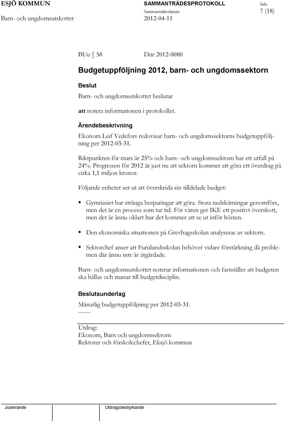 Följande enheter ser ut att överskrida sin tilldelade budget: Gymnasiet har stränga besparingar att göra. Stora nedskärningar genomförs, men det är en process som tar tid.