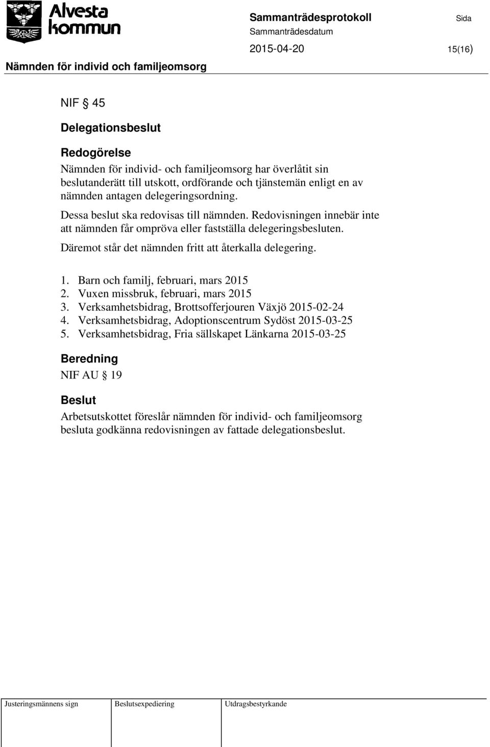 Däremot står det nämnden fritt att återkalla delegering. 1. Barn och familj, februari, mars 2015 2. Vuxen missbruk, februari, mars 2015 3. Verksamhetsbidrag, Brottsofferjouren Växjö 2015-02-24 4.