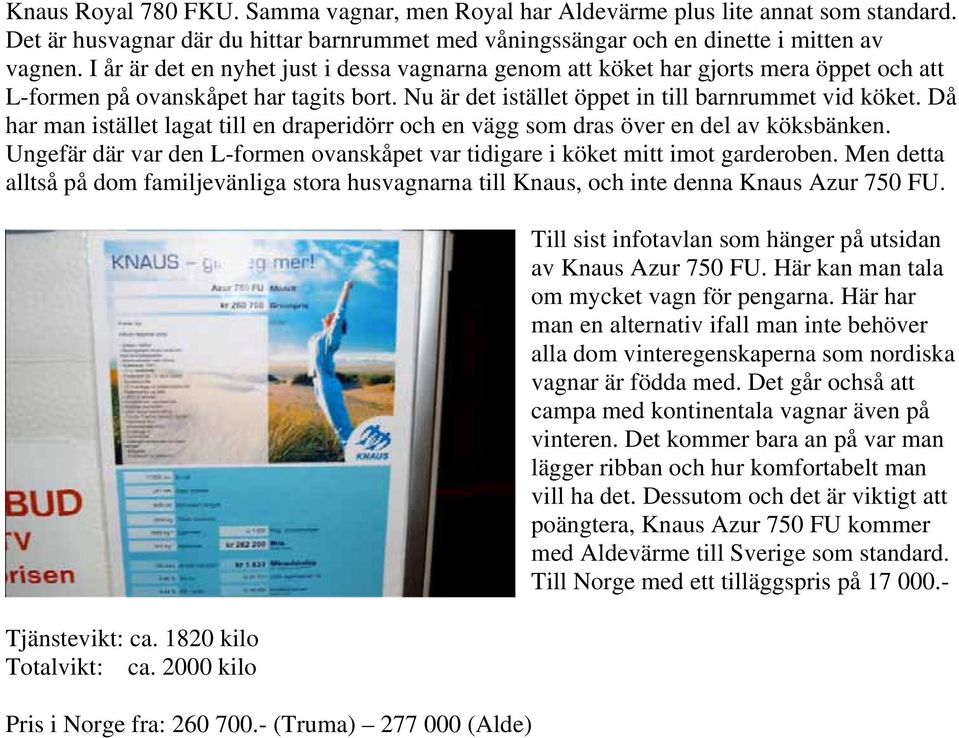 Då har man istället lagat till en draperidörr och en vägg som dras över en del av köksbänken. Ungefär där var den L-formen ovanskåpet var tidigare i köket mitt imot garderoben.