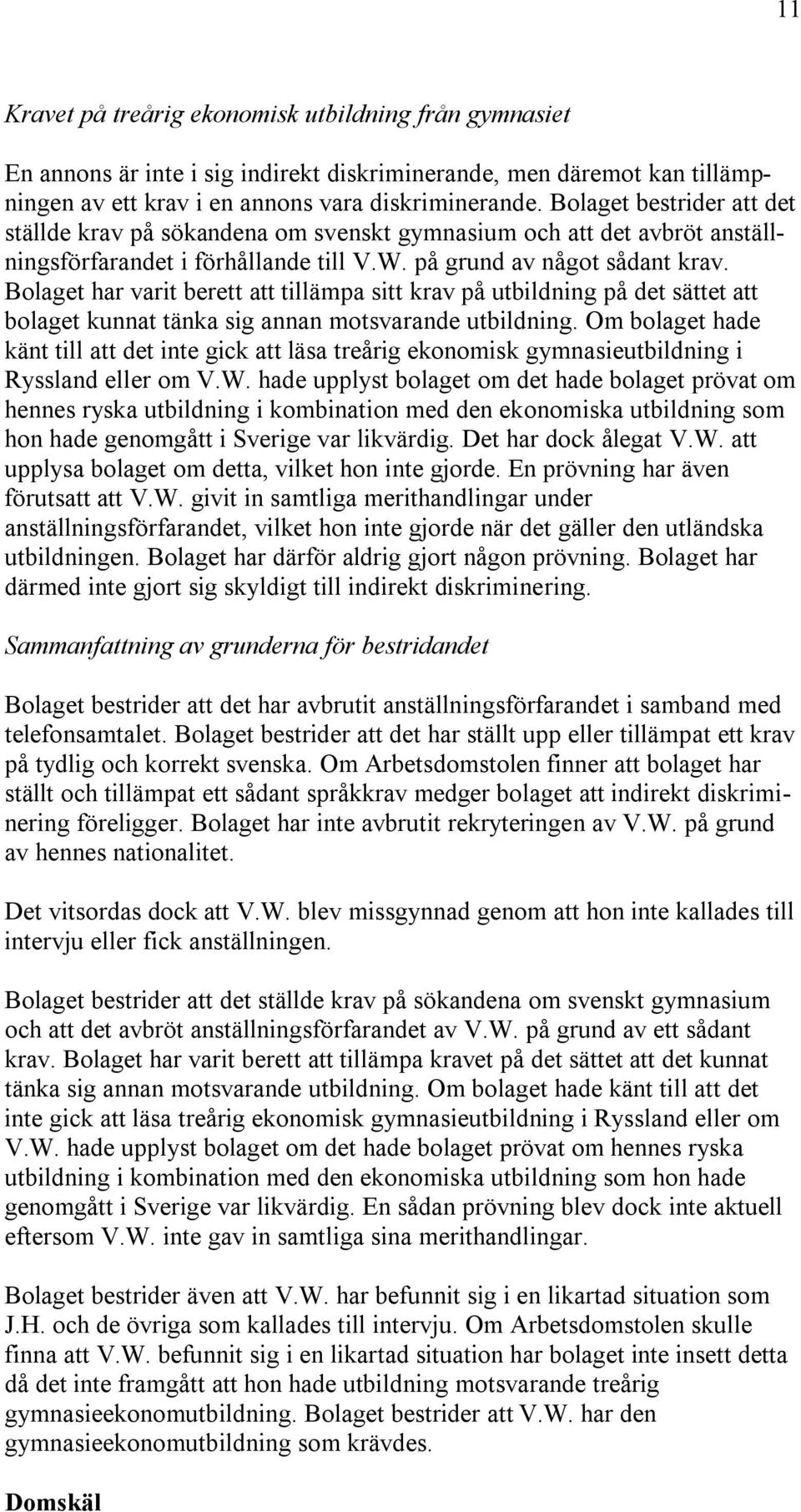 Bolaget har varit berett att tillämpa sitt krav på utbildning på det sättet att bolaget kunnat tänka sig annan motsvarande utbildning.