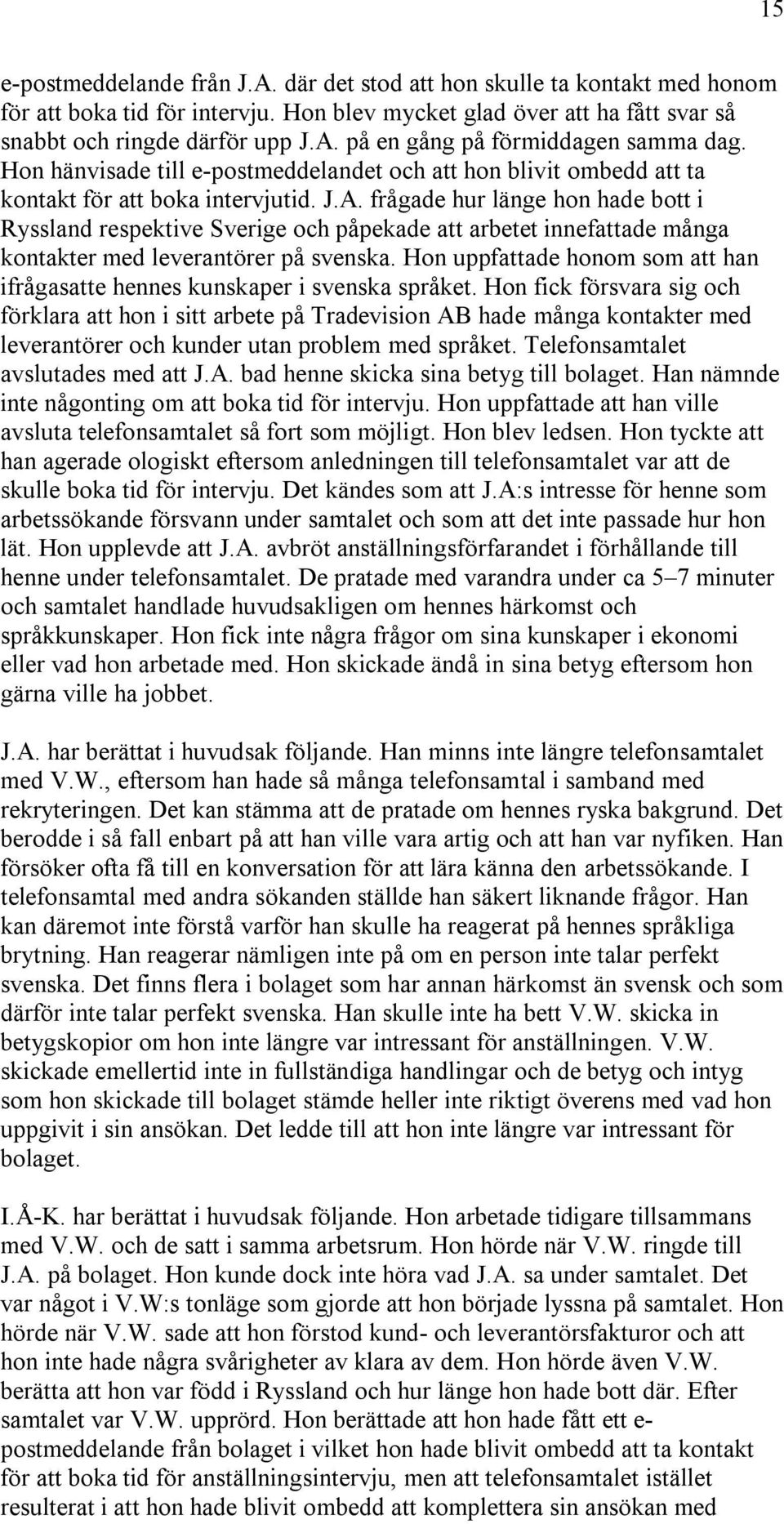 frågade hur länge hon hade bott i Ryssland respektive Sverige och påpekade att arbetet innefattade många kontakter med leverantörer på svenska.