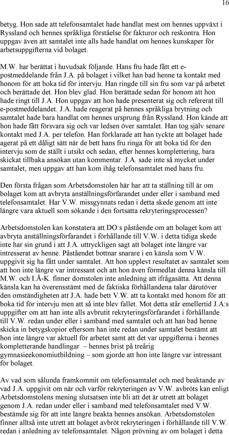 på bolaget i vilket han bad henne ta kontakt med honom för att boka tid för intervju. Han ringde till sin fru som var på arbetet och berättade det. Hon blev glad.