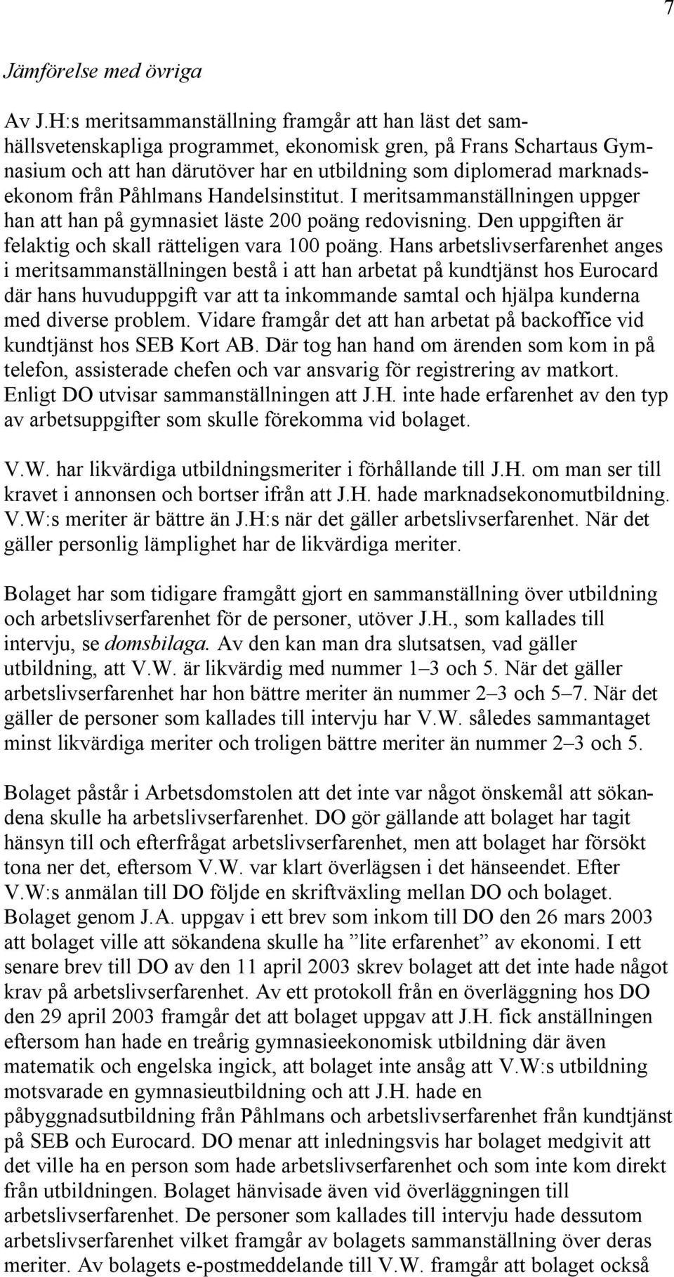 från Påhlmans Handelsinstitut. I meritsammanställningen uppger han att han på gymnasiet läste 200 poäng redovisning. Den uppgiften är felaktig och skall rätteligen vara 100 poäng.