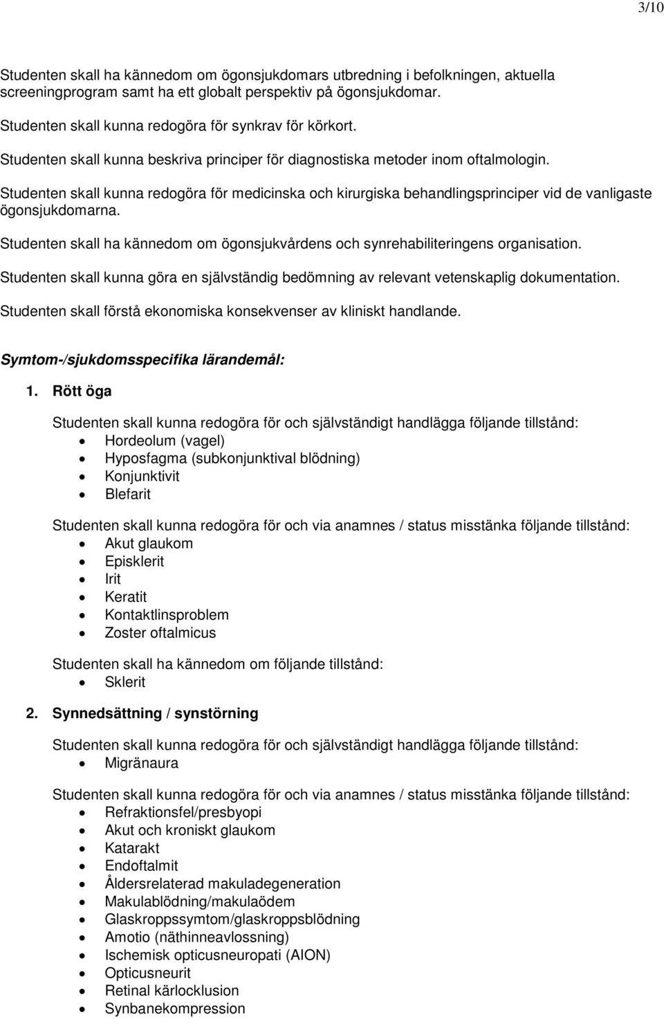 Studenten skall kunna redogöra för medicinska och kirurgiska behandlingsprinciper vid de vanligaste ögonsjukdomarna.