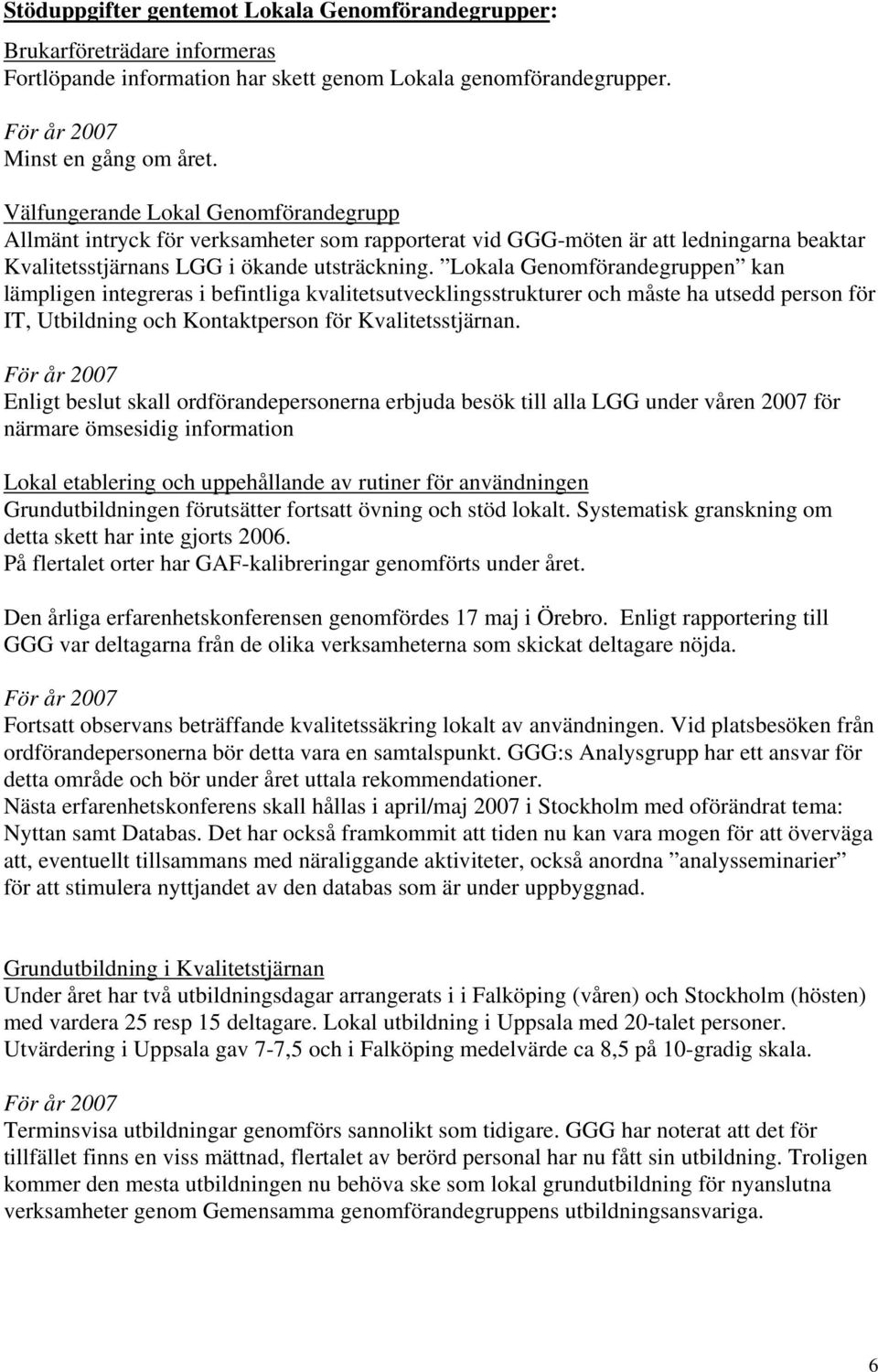 Lokala Genomförandegruppen kan lämpligen integreras i befintliga kvalitetsutvecklingsstrukturer och måste ha utsedd person för IT, Utbildning och Kontaktperson för Kvalitetsstjärnan.