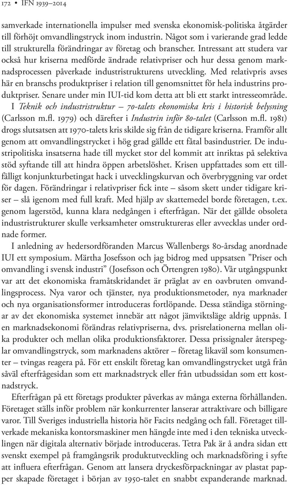 Intressant att studera var också hur kriserna medförde ändrade relativpriser och hur dessa genom marknadsprocessen påverkade industristrukturens utveckling.