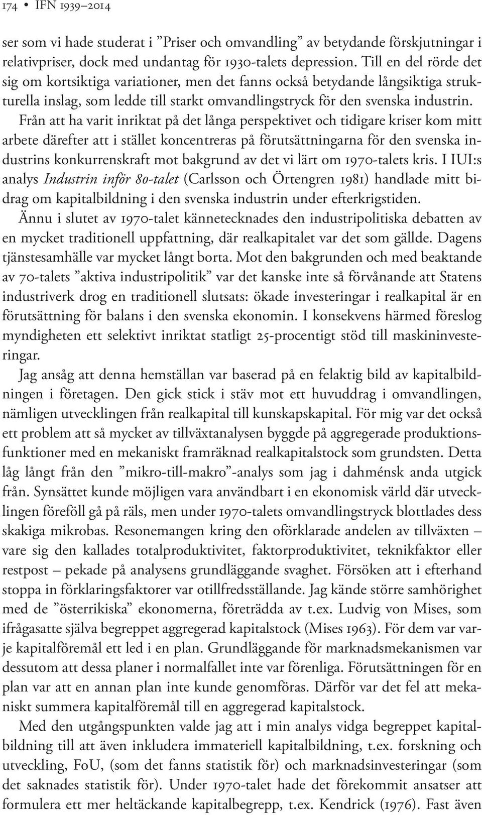 Från att ha varit inriktat på det långa perspektivet och tidigare kriser kom mitt arbete därefter att i stället koncentreras på förutsättningarna för den svenska industrins konkurrenskraft mot