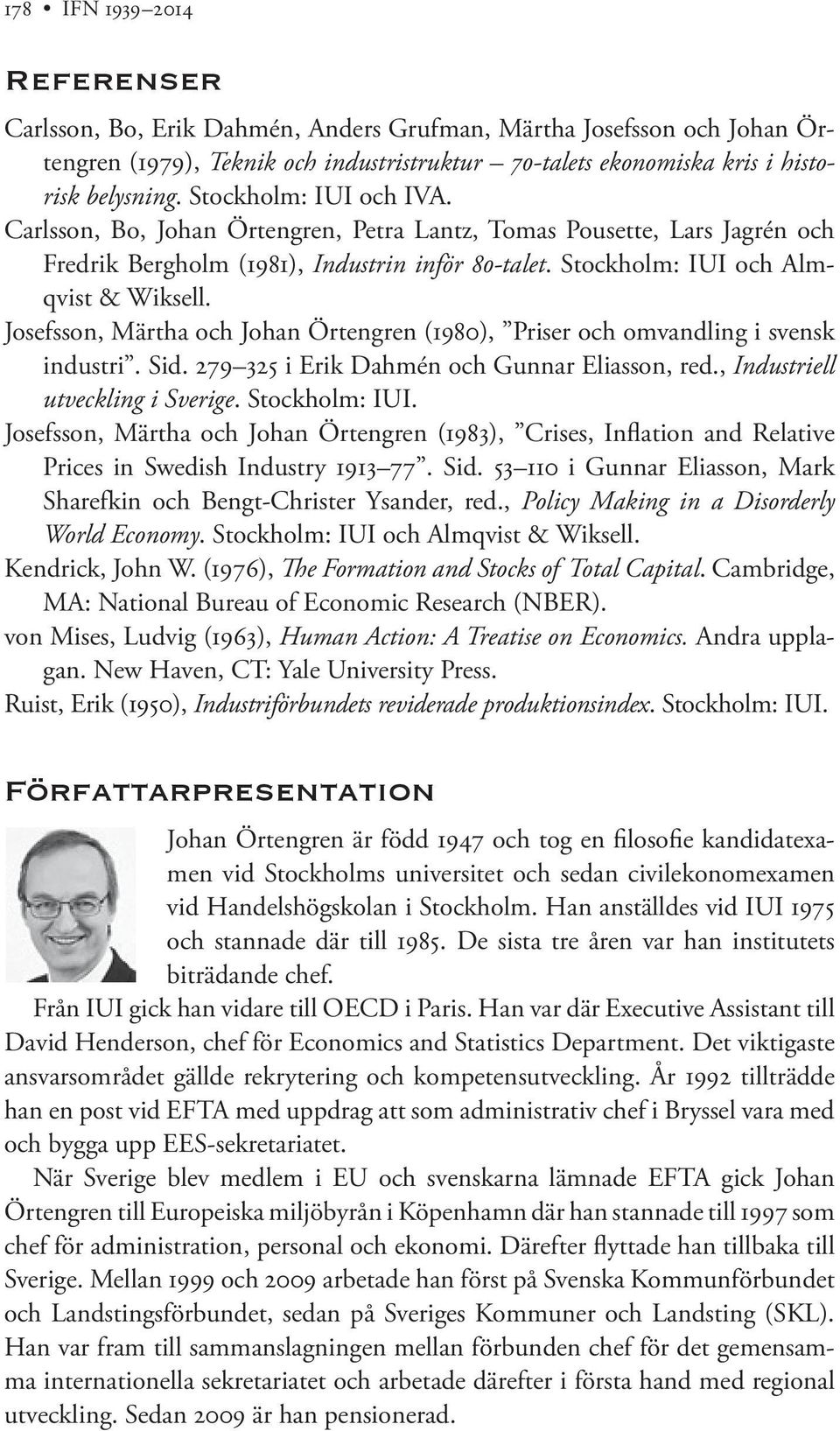 Josefsson, Märtha och Johan Örtengren (1980), Priser och omvandling i svensk industri. Sid. 279 325 i Erik Dahmén och Gunnar Eliasson, red., Industriell utveckling i Sverige. Stockholm: IUI.