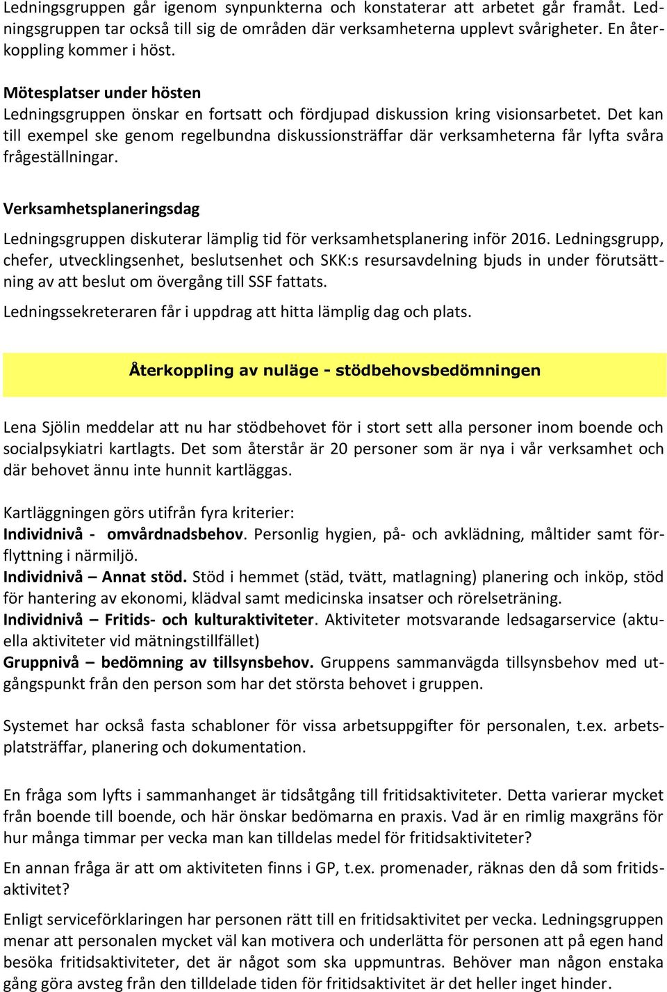 Det kan till exempel ske genom regelbundna diskussionsträffar där verksamheterna får lyfta svåra frågeställningar.