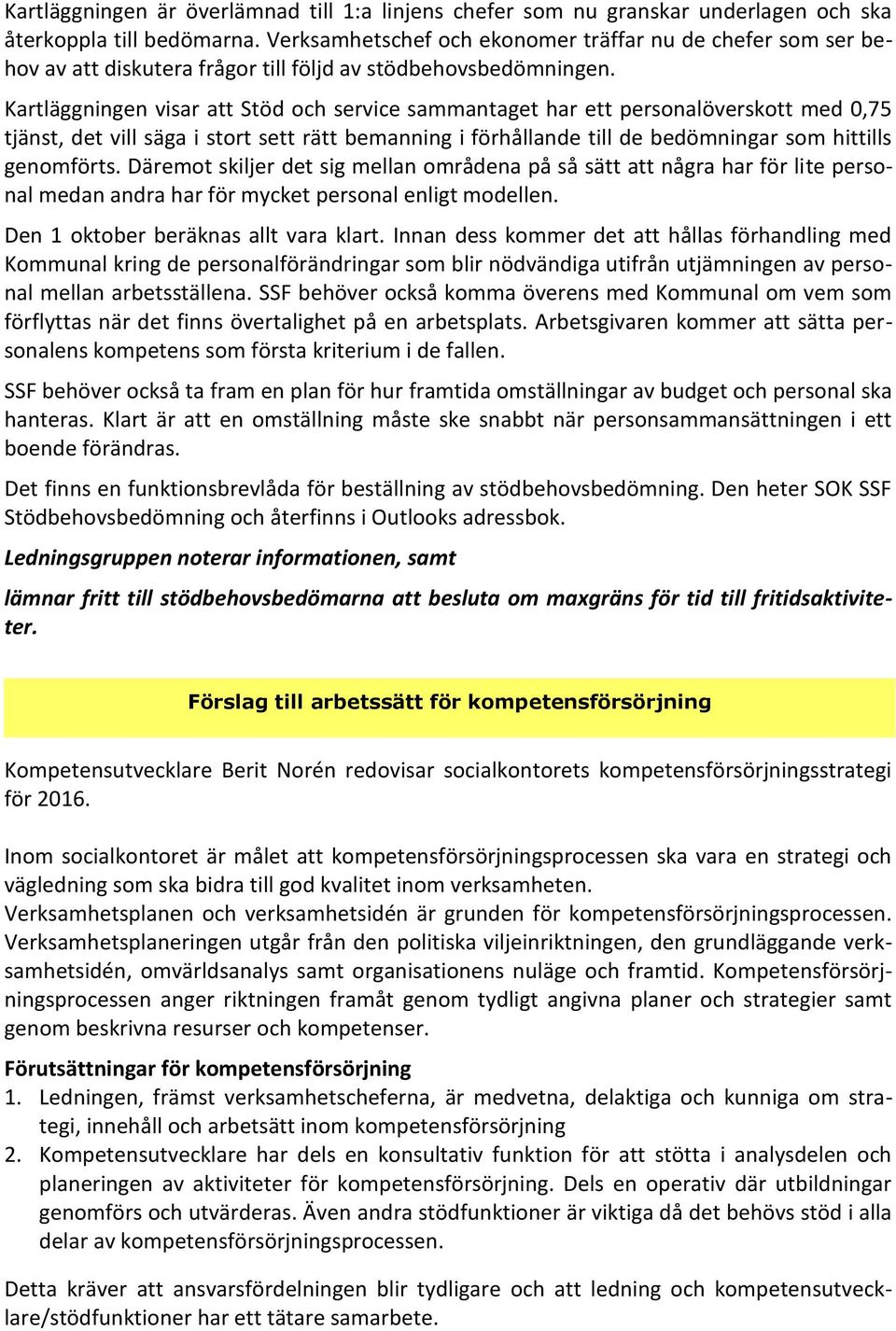 Kartläggningen visar att Stöd och service sammantaget har ett personalöverskott med 0,75 tjänst, det vill säga i stort sett rätt bemanning i förhållande till de bedömningar som hittills genomförts.