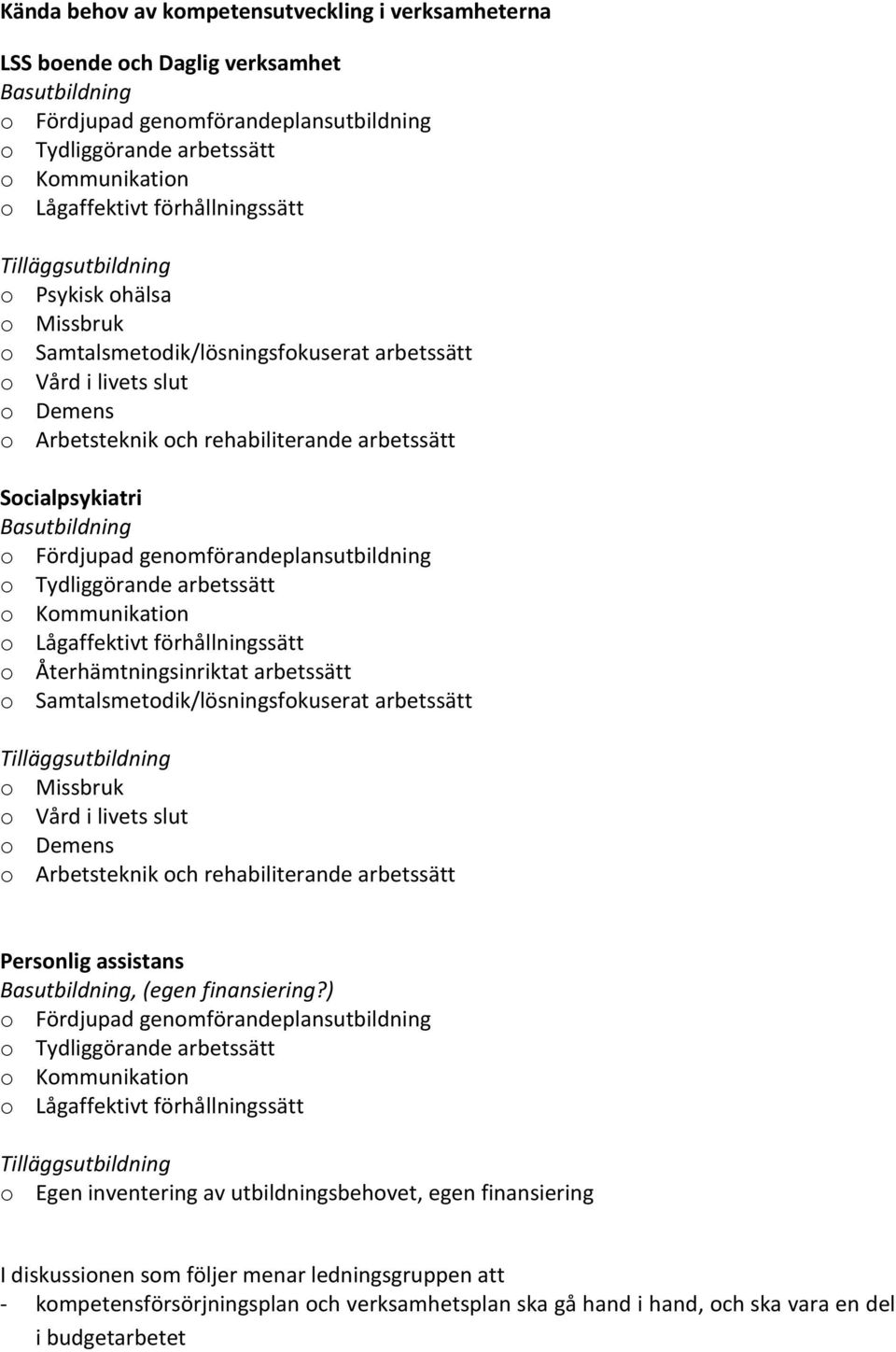 Socialpsykiatri Basutbildning o Fördjupad genomförandeplansutbildning o Tydliggörande arbetssätt o Kommunikation o Lågaffektivt förhållningssätt o Återhämtningsinriktat arbetssätt o