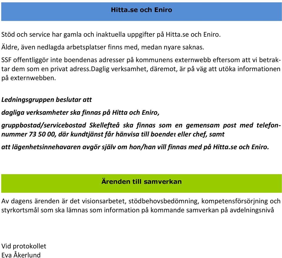 Ledningsgruppen beslutar att dagliga verksamheter ska finnas på Hitta och Eniro, gruppbostad/servicebostad Skellefteå ska finnas som en gemensam post med telefonnummer 73 50 00, där kundtjänst får