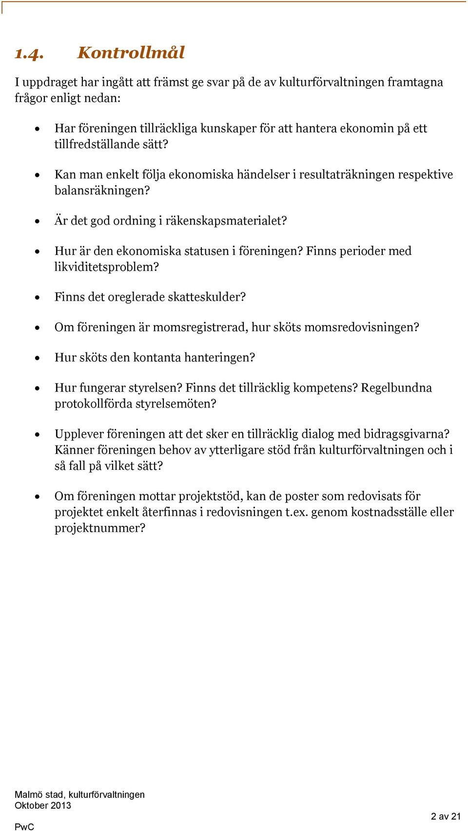 Hur är den ekonomiska statusen i föreningen? Finns perioder med likviditetsproblem? Finns det oreglerade skatteskulder? Om föreningen är momsregistrerad, hur sköts momsredovisningen?