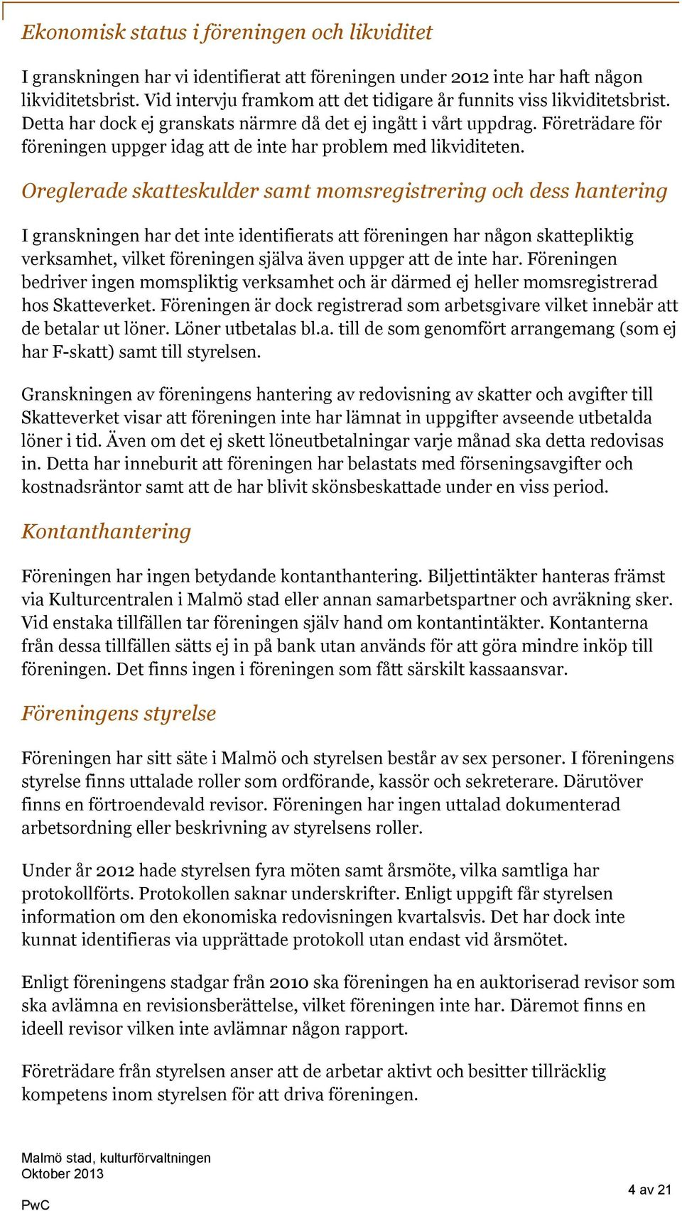 Företrädare för föreningen uppger idag att de inte har problem med likviditeten.