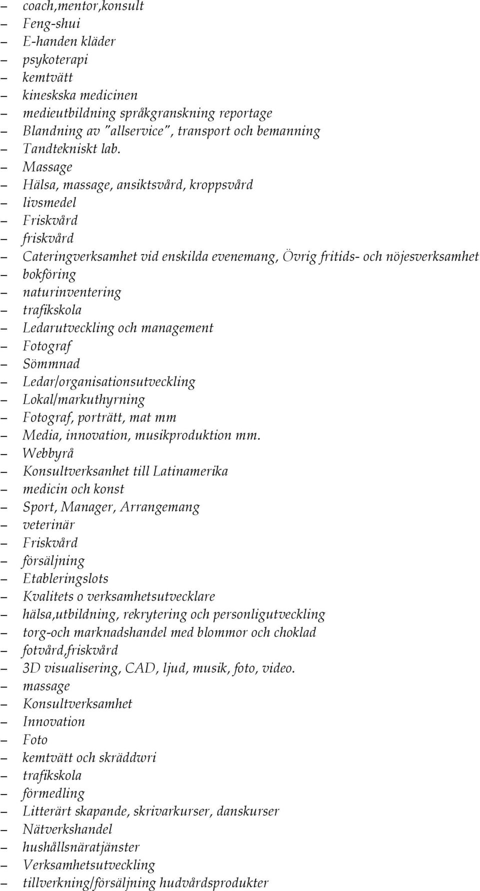 Ledarutveckling och management Fotograf Sömmnad Ledar/organisationsutveckling Lokal/markuthyrning Fotograf, porträtt, mat mm Media, innovation, musikproduktion mm.