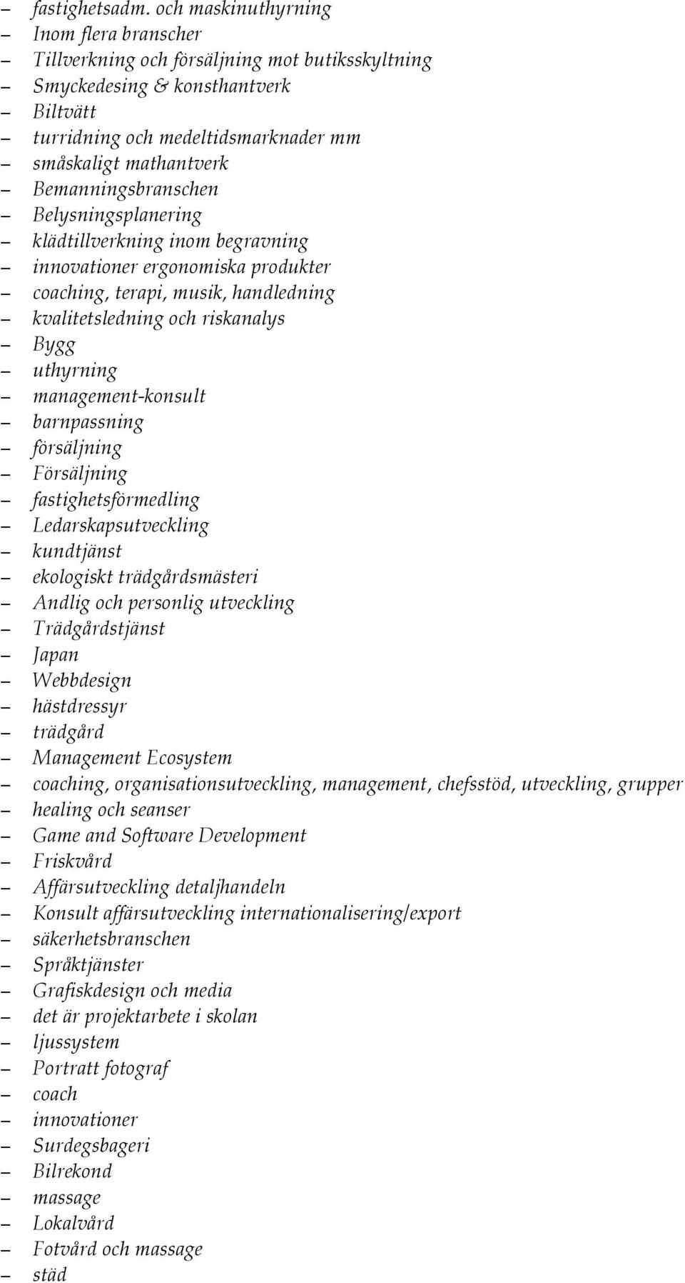 Bemanningsbranschen Belysningsplanering klädtillverkning inom begravning innovationer ergonomiska produkter coaching, terapi, musik, handledning kvalitetsledning och riskanalys Bygg uthyrning