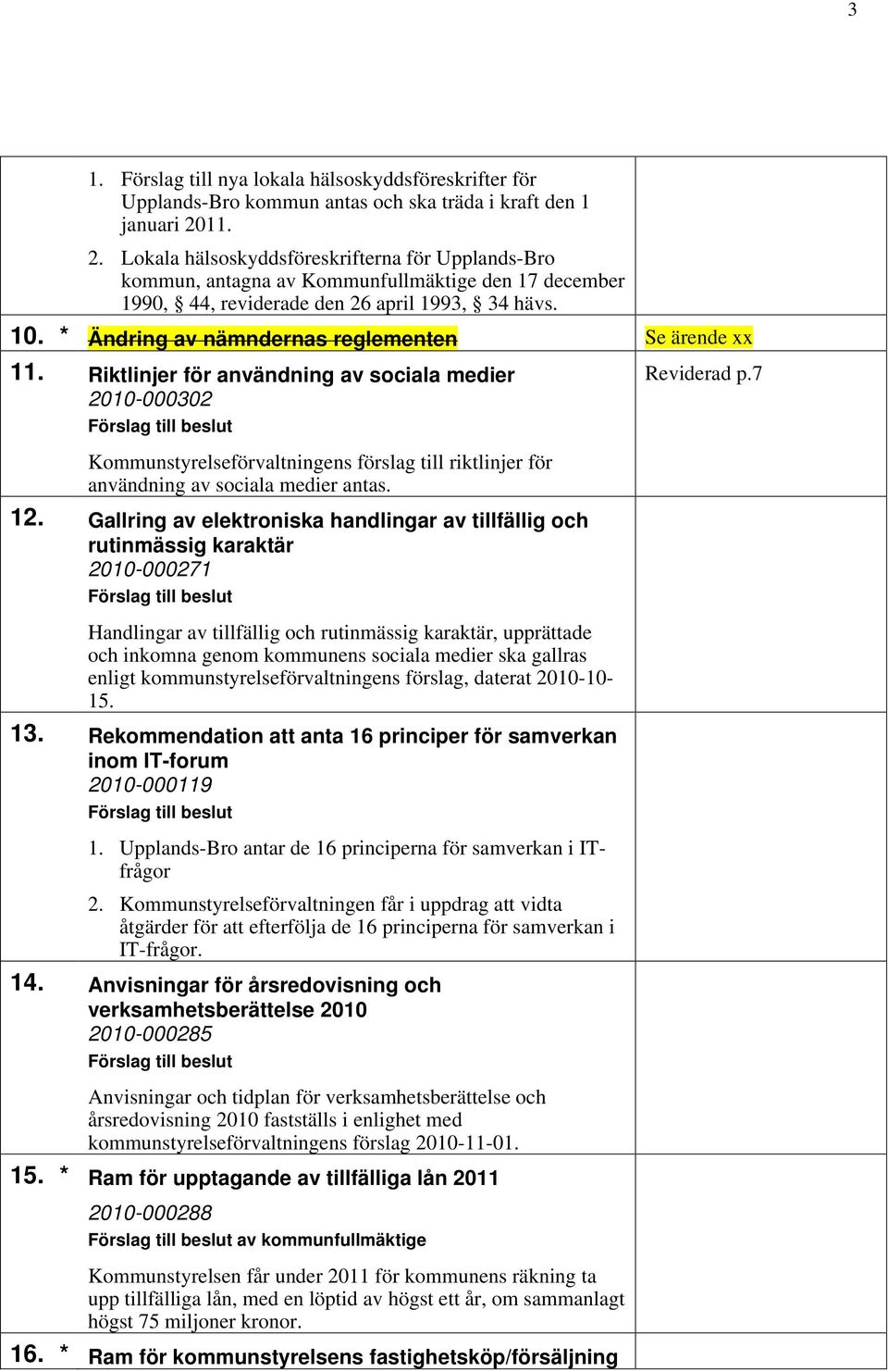 * Ändring av nämndernas reglementen Se ärende xx 11. Riktlinjer för användning av sociala medier 2010-000302 Reviderad p.