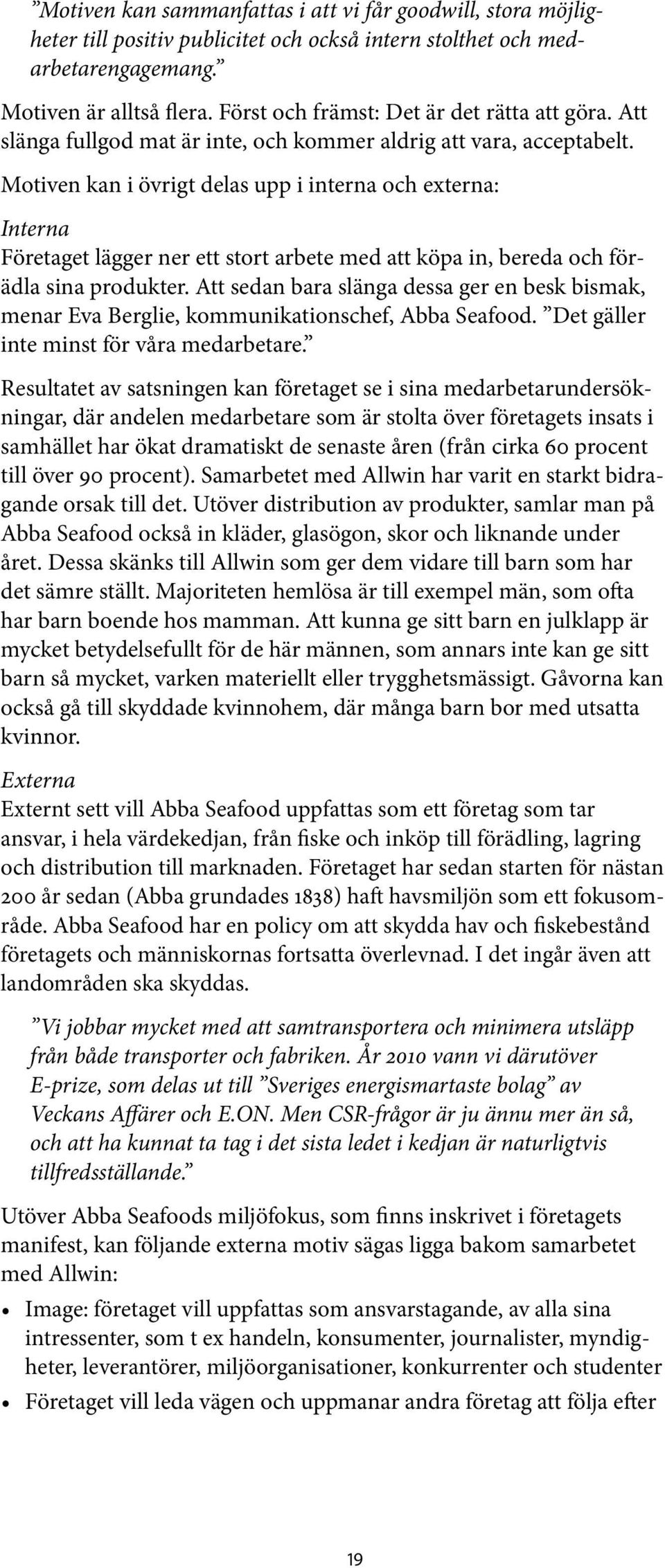 Motiven kan i övrigt delas upp i interna och externa: Interna Företaget lägger ner ett stort arbete med att köpa in, bereda och förädla sina produkter.