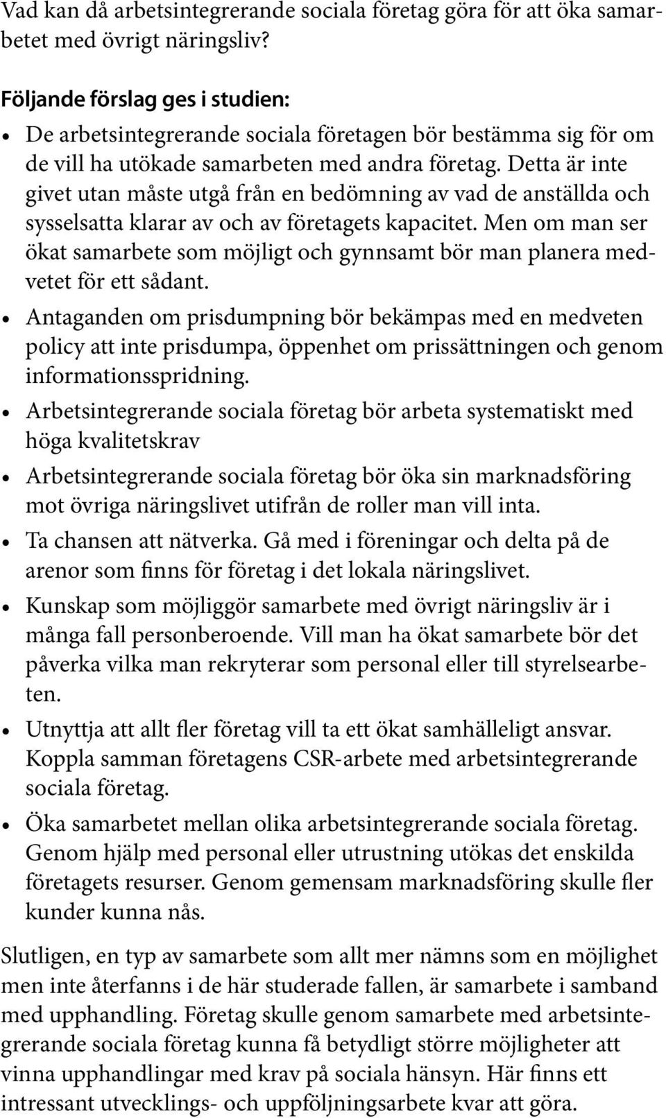 Detta är inte givet utan måste utgå från en bedömning av vad de anställda och sysselsatta klarar av och av företagets kapacitet.