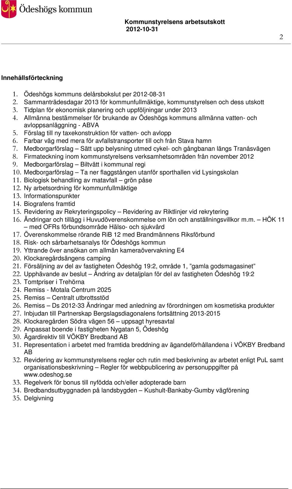 Förslag till ny taxekonstruktion för vatten- och avlopp 6. Farbar väg med mera för avfallstransporter till och från Stava hamn 7.