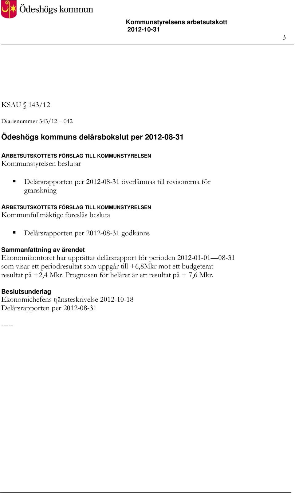 Ekonomikontoret har upprättat delårsrapport för perioden 2012-01-01 08-31 som visar ett periodresultat som uppgår till +6,8Mkr mot ett