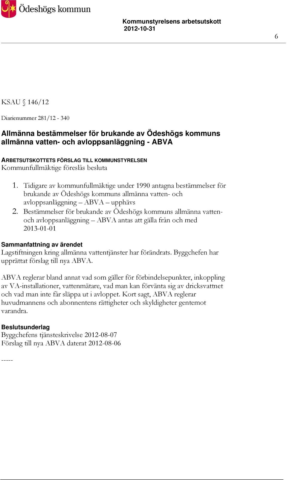 Bestämmelser för brukande av Ödeshögs kommuns allmänna vattenoch avloppsanläggning ABVA antas att gälla från och med 2013-01-01 Lagstiftningen kring allmänna vattentjänster har förändrats.