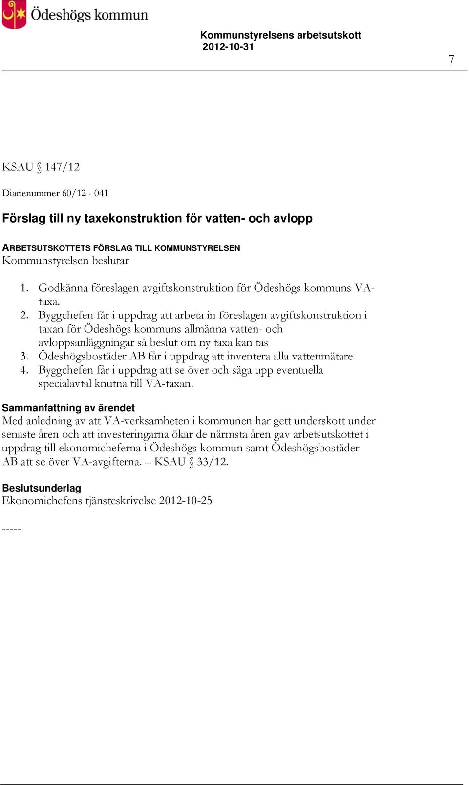 Ödeshögsbostäder AB får i uppdrag att inventera alla vattenmätare 4. Byggchefen får i uppdrag att se över och säga upp eventuella specialavtal knutna till VA-taxan.