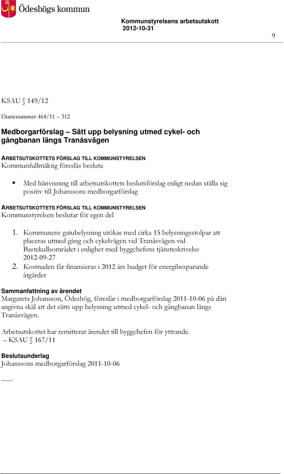 Kommunens gatubelysning utökas med cirka 15 belysningsstolpar att placeras utmed gång och cykelvägen vid Tranåsvägen vid Bastekullsområdet i enlighet med byggchefens tjänsteskrivelse 2012-09-27 2.