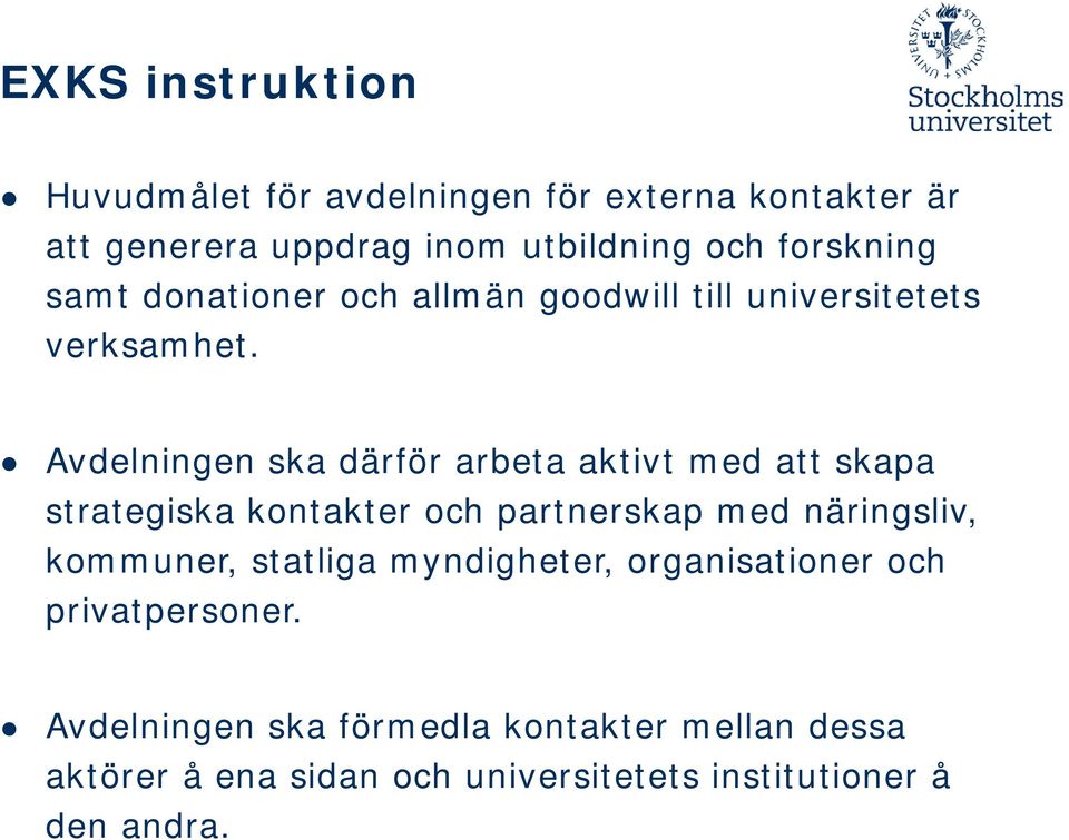 Avdelningen ska därför arbeta aktivt med att skapa strategiska kontakter och partnerskap med näringsliv, kommuner,