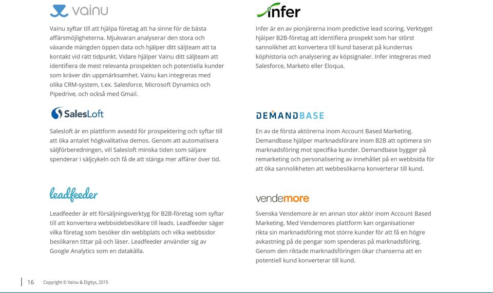 Vidare hjälper Vainu ditt säljteam att identifiera de mest relevanta prospekten och potentiella kunder som kräver din uppmärksamhet. Vainu kan integreras med olika CRM-system, t.ex.