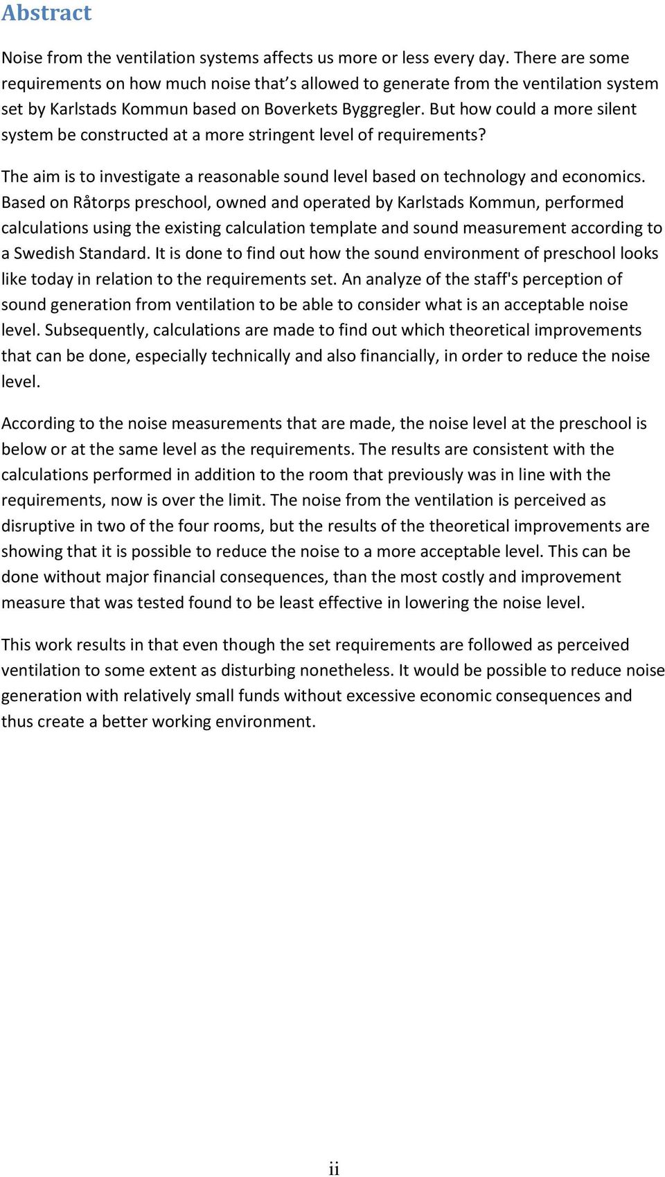 But how could a more silent system be constructed at a more stringent level of requirements? The aim is to investigate a reasonable sound level based on technology and economics.