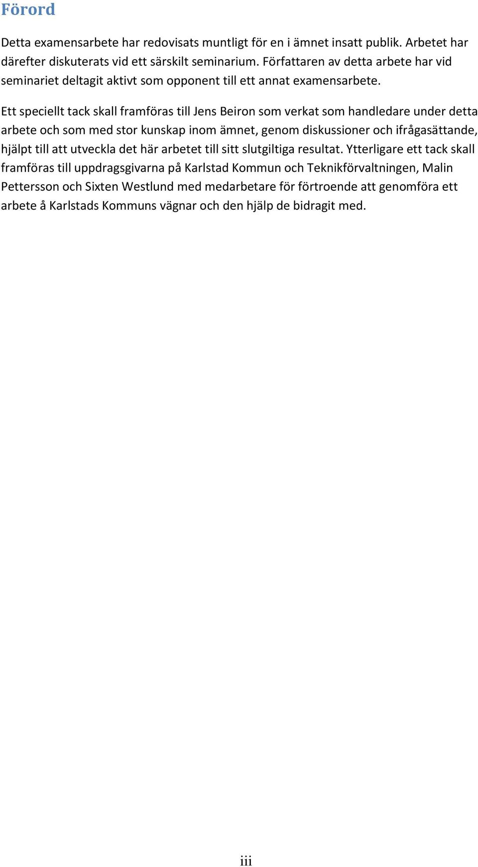 Ett speciellt tack skall framföras till Jens Beiron som verkat som handledare under detta arbete och som med stor kunskap inom ämnet, genom diskussioner och ifrågasättande, hjälpt till