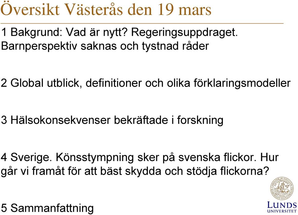 förklaringsmodeller 3 Hälsokonsekvenser bekräftade i forskning 4 Sverige.