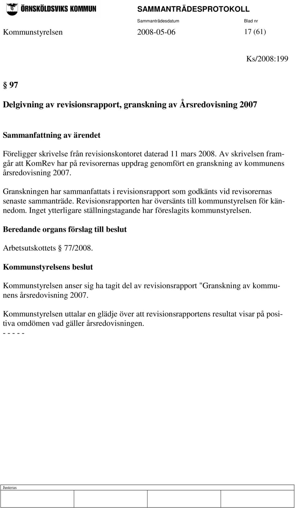 Granskningen har sammanfattats i revisionsrapport som godkänts vid revisorernas senaste sammanträde. Revisionsrapporten har översänts till kommunstyrelsen för kännedom.