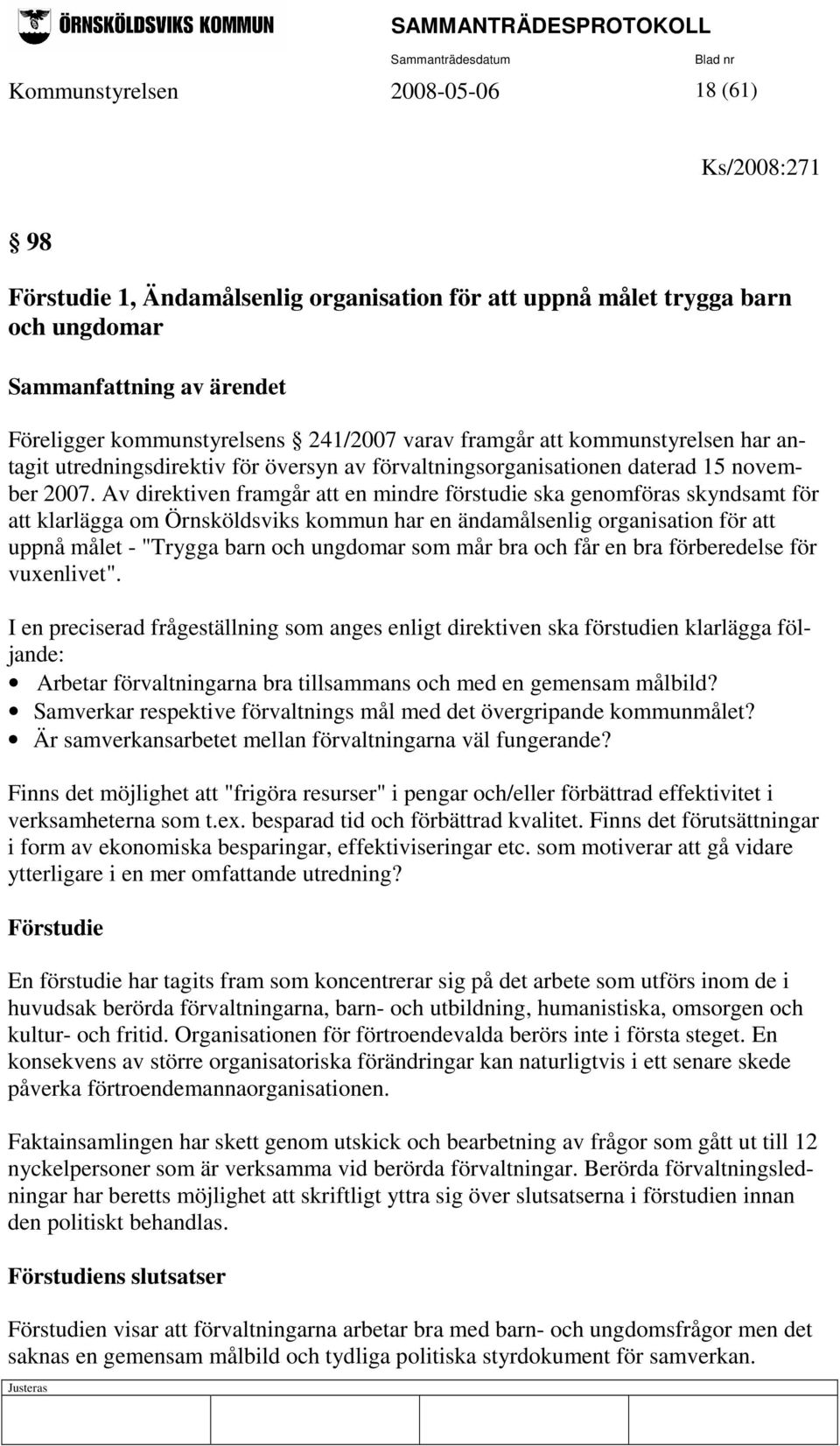 Av direktiven framgår att en mindre förstudie ska genomföras skyndsamt för att klarlägga om Örnsköldsviks kommun har en ändamålsenlig organisation för att uppnå målet - "Trygga barn och ungdomar som