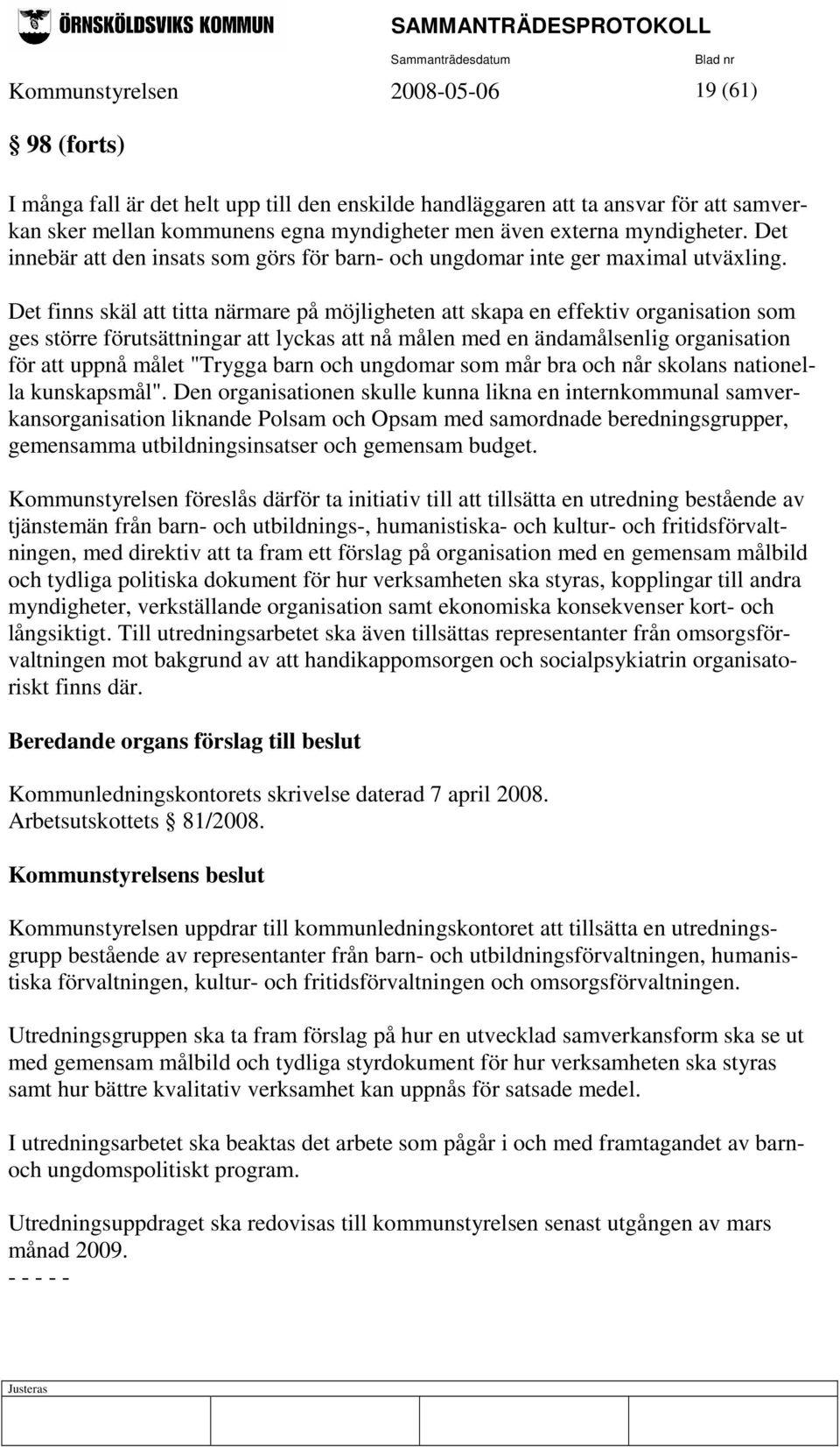 Det finns skäl att titta närmare på möjligheten att skapa en effektiv organisation som ges större förutsättningar att lyckas att nå målen med en ändamålsenlig organisation för att uppnå målet "Trygga