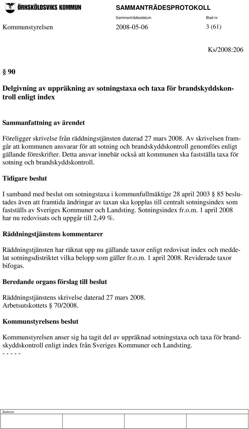 Detta ansvar innebär också att kommunen ska fastställa taxa för sotning och brandskyddskontroll.