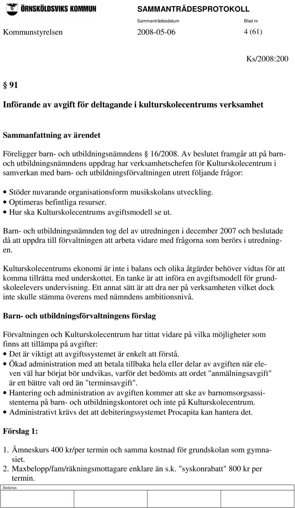 organisationsform musikskolans utveckling. Optimeras befintliga resurser. Hur ska Kulturskolecentrums avgiftsmodell se ut.