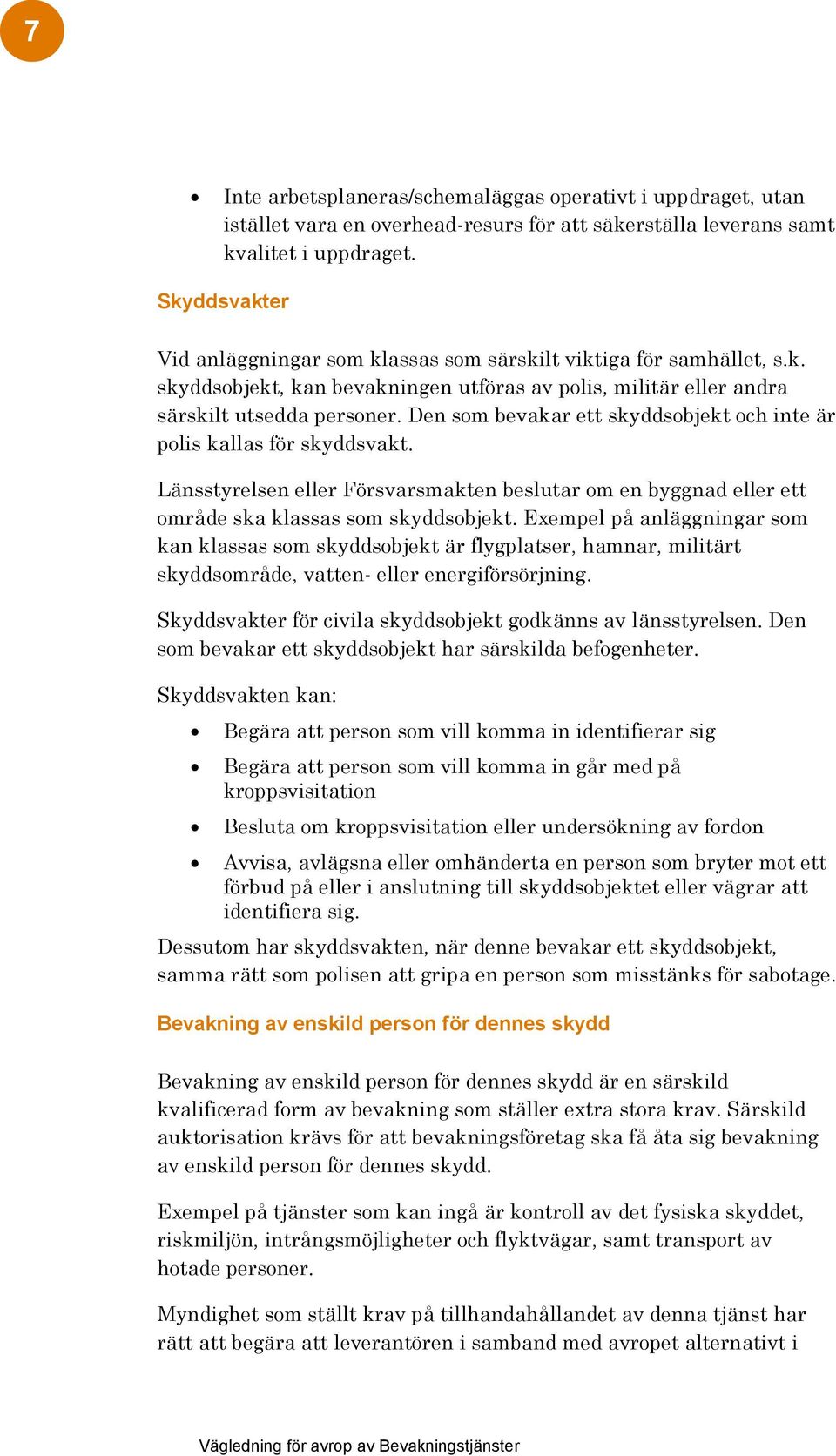 Den som bevakar ett skyddsobjekt och inte är polis kallas för skyddsvakt. Länsstyrelsen eller Försvarsmakten beslutar om en byggnad eller ett område ska klassas som skyddsobjekt.