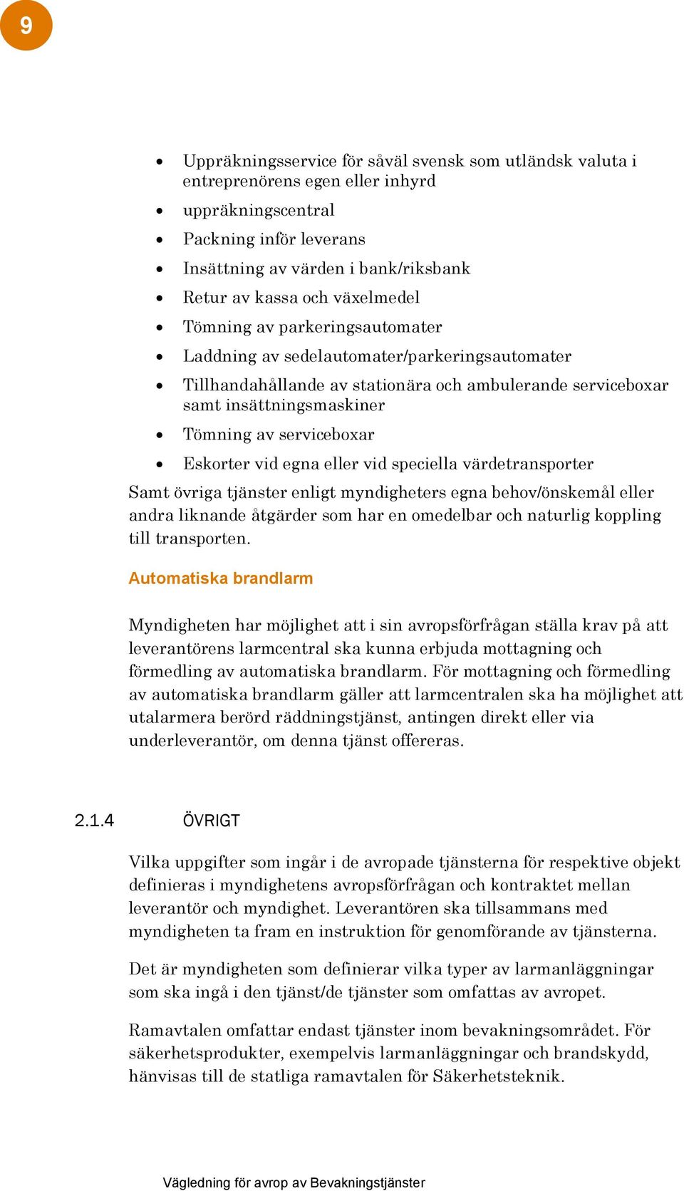 Eskorter vid egna eller vid speciella värdetransporter Samt övriga tjänster enligt myndigheters egna behov/önskemål eller andra liknande åtgärder som har en omedelbar och naturlig koppling till