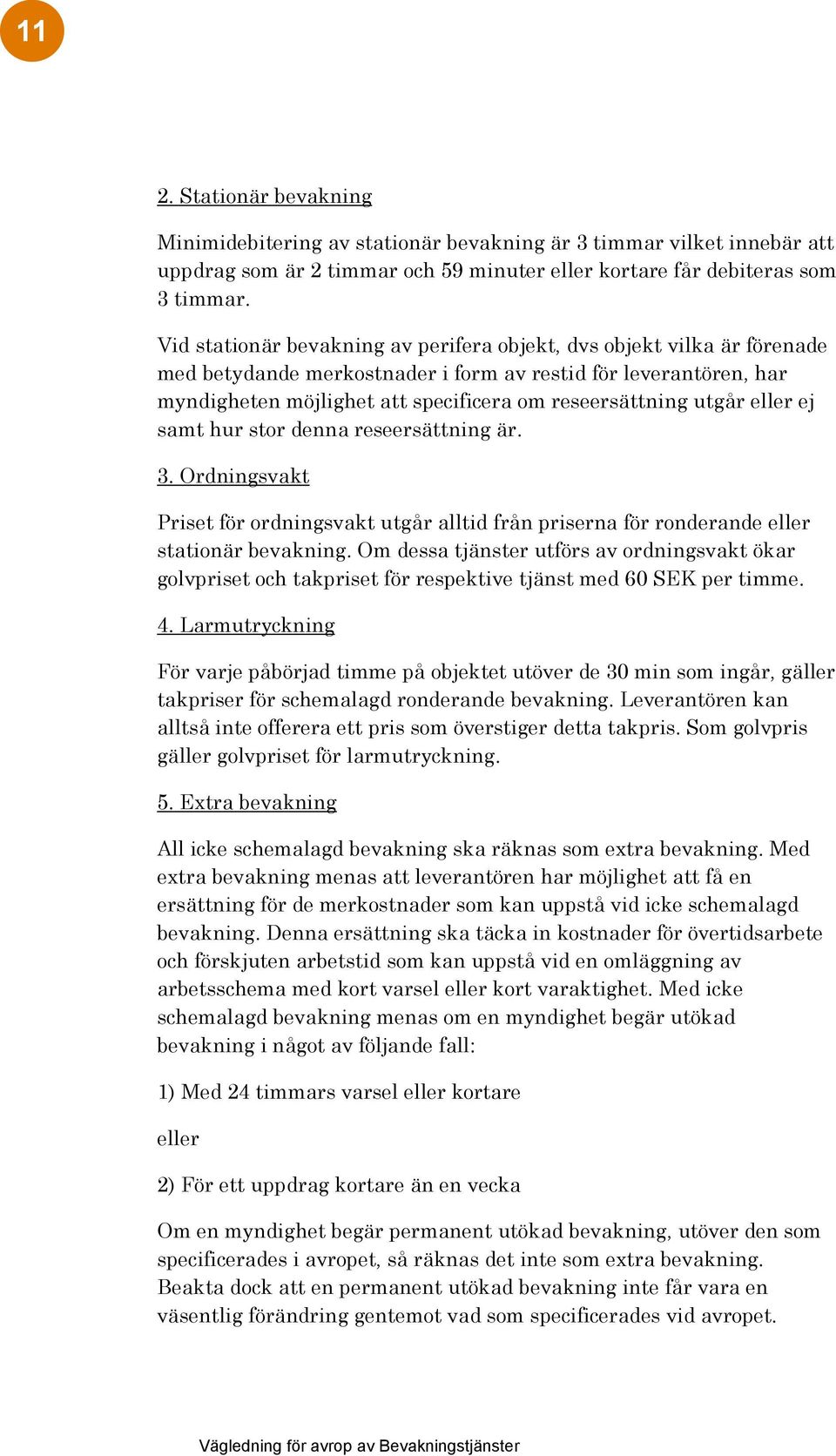 utgår eller ej samt hur stor denna reseersättning är. 3. Ordningsvakt Priset för ordningsvakt utgår alltid från priserna för ronderande eller stationär bevakning.