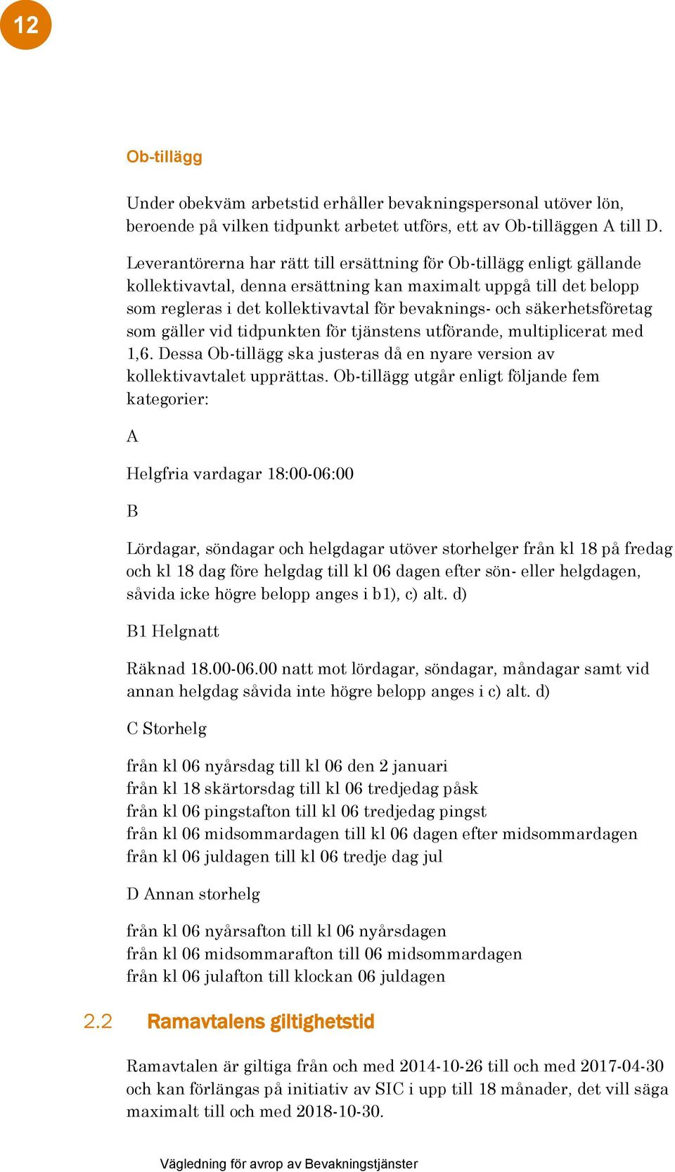 säkerhetsföretag som gäller vid tidpunkten för tjänstens utförande, multiplicerat med 1,6. Dessa Ob-tillägg ska justeras då en nyare version av kollektivavtalet upprättas.