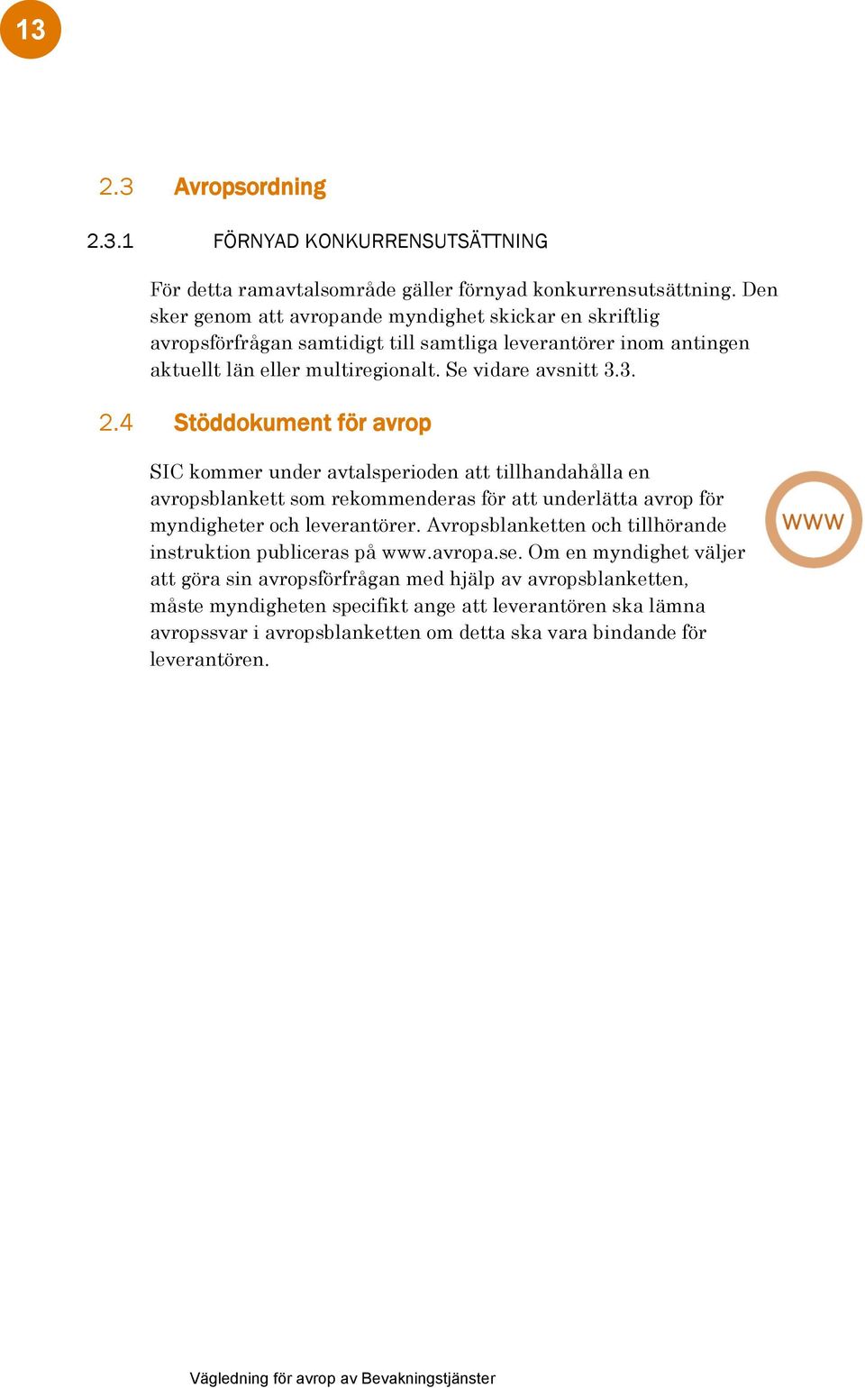 4 Stöddokument för avrop SIC kommer under avtalsperioden att tillhandahålla en avropsblankett som rekommenderas för att underlätta avrop för myndigheter och leverantörer.