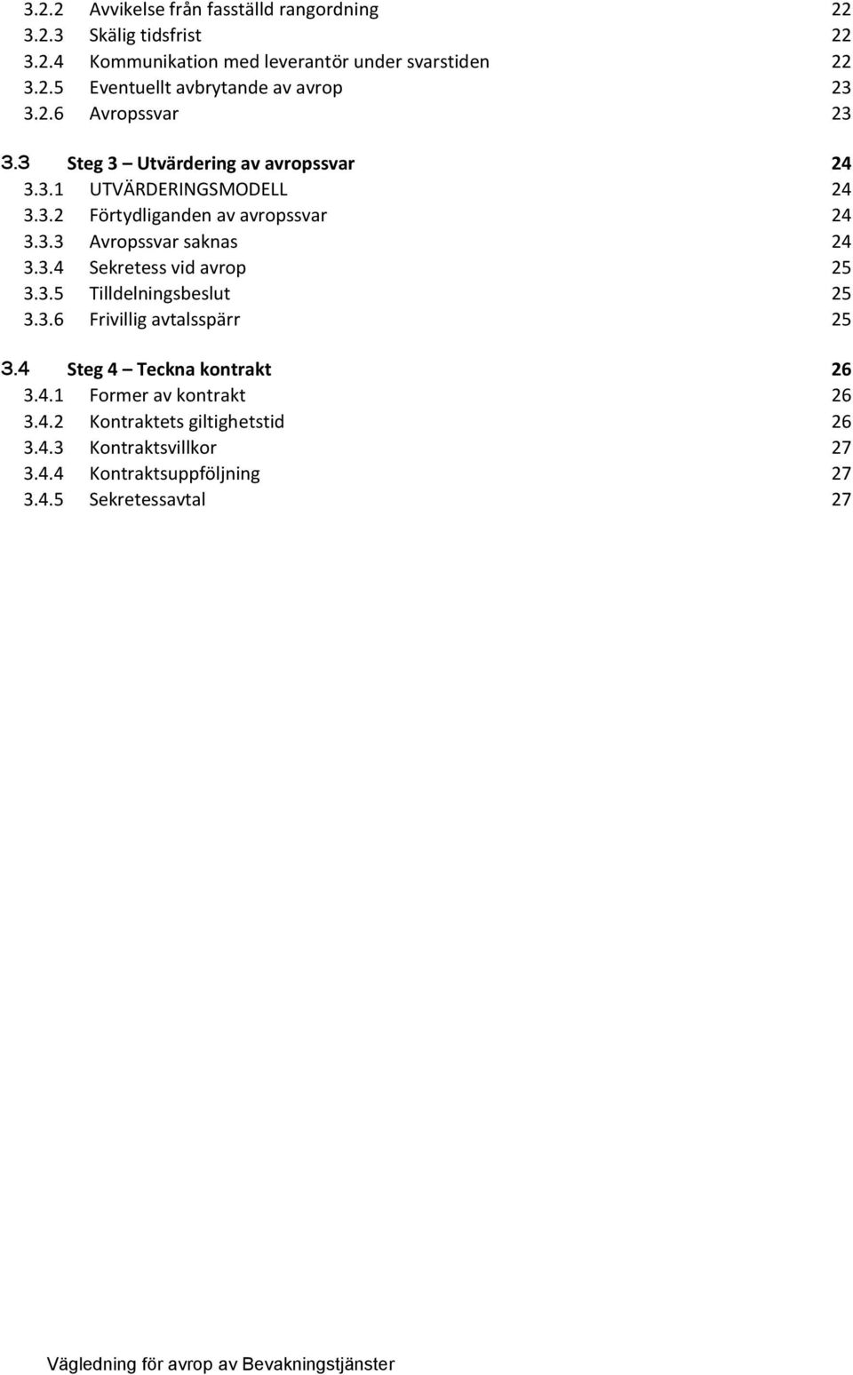 3.4 Sekretess vid avrop 25 3.3.5 Tilldelningsbeslut 25 3.3.6 Frivillig avtalsspärr 25 3.4 Steg 4 Teckna kontrakt 26 3.4.1 Former av kontrakt 26 3.