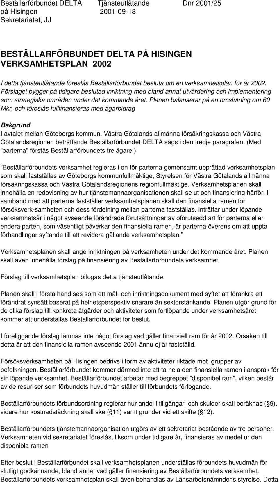 Förslaget bygger på tidigare beslutad inriktning med bland annat utvärdering och implementering som strategiska områden under det kommande året.